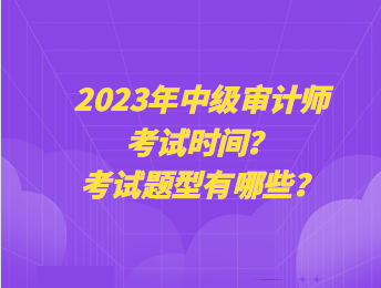 2023年中级审计师考试时间？考试题型有哪些？