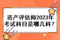 资产评估师2023年考试科目是哪几科？