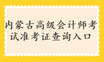 内蒙古高级会计师考试准考证查询入口