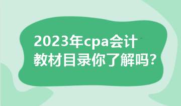 2023年cpa会计教材目录你了解吗？