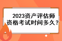 2023资产评估师资格考试时间多久？