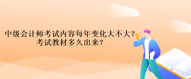 中级会计师考试内容每年变化大不大？考试教材多久出来？