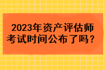 2023年资产评估师考试时间公布了吗？