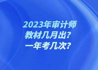 2023年审计师教材几月出？一年考几次？