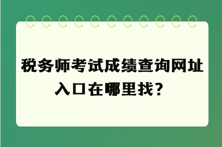 税务师考试成绩查询网址入口在哪里找？