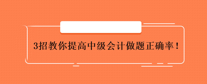 3招教你提高中级会计做题正确率！