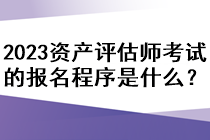 2023资产评估师考试的报名程序是什么？