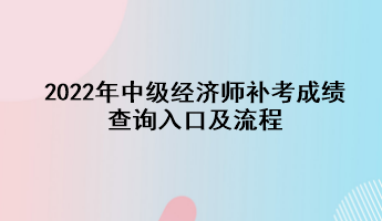 2022年中级经济师补考成绩查询入口及流程