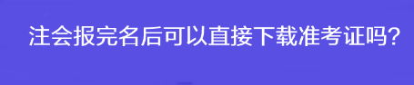 注会报完名后可以直接下载准考证吗？