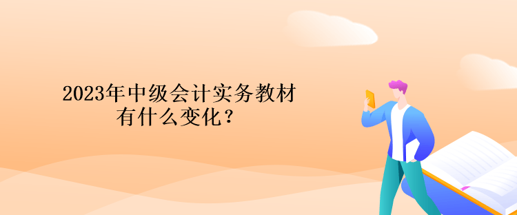 2023年中级会计实务教材有什么变化？