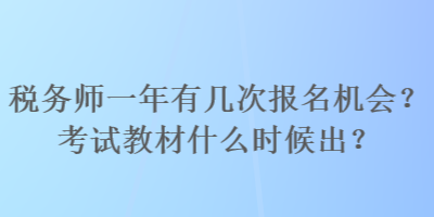 税务师一年有几次报名机会？考试教材什么时候出？