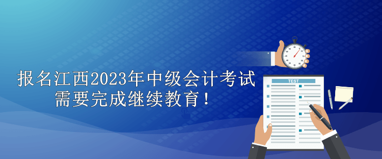 报名江西2023年中级会计考试需要完成继续教育！