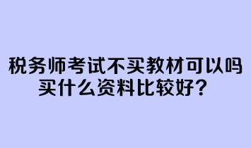 税务师考试不买教材可以吗？买什么资料比较好？