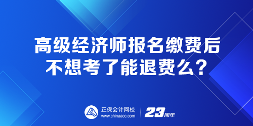 高级经济师报名缴费后 不想考了能退费吗？