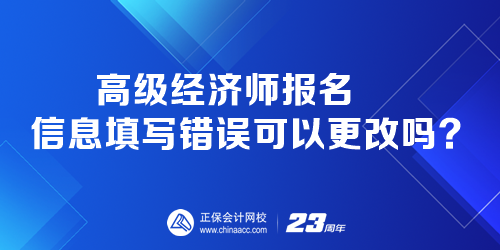 高级经济师报名时 报名信息填写错误可以更改吗？