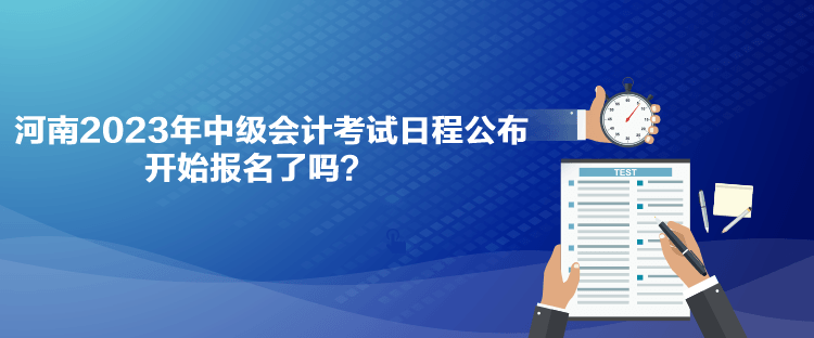 河南2023年中级会计考试日程公布 开始报名了吗？