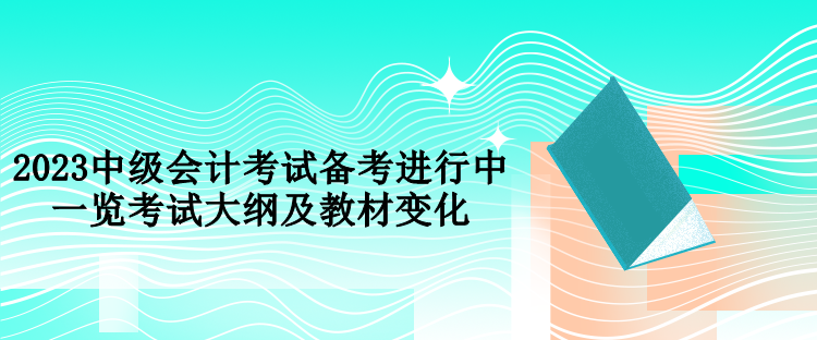 2023中级会计考试备考进行中 一览考试大纲及教材变化