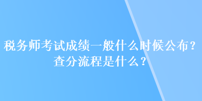 税务师考试成绩一般什么时候公布？查分流程是什么？