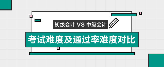 初级会计职称vs中级会计职称考试难度和通过率