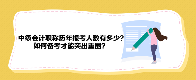 中级会计职称历年报考人数有多少？如何备考才能突出重围？