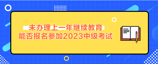 未办理继续教育能否报名参加2023年中级会计考试