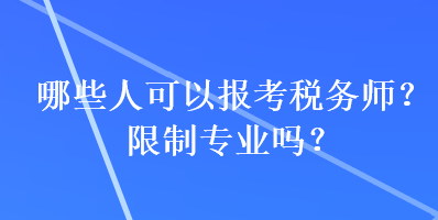 哪些人可以报考税务师？限制专业吗？