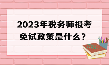 2023年税务师报考免试政策是什么？