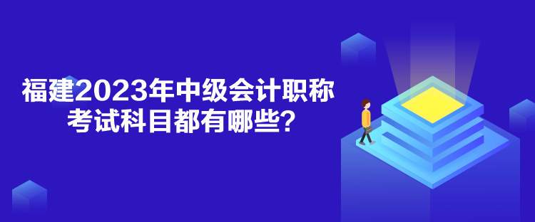 福建2023年中级会计职称考试科目都有哪些？