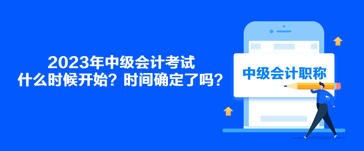 2023年中级会计考试什么时候开始？时间确定了吗？