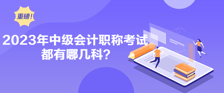 2023年中级会计职称考试都有哪几科？