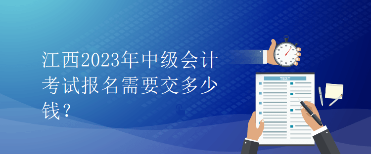 江西2023年中级会计考试报名需要交多少钱？