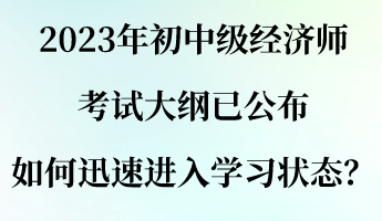 2023年初中级经济师考试大纲已公布 如何迅速进入学习状态？