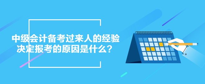 中级会计备考过来人的经验：决定报考的原因是什么？