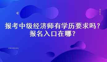 报考中级经济师有学历要求吗？报名入口在哪？