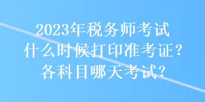 2023年税务师考试什么时候打印准考证？各科目哪天考试？