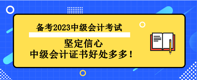 备考2023中级会计考试 坚定信心 中级会计证书好处多多！