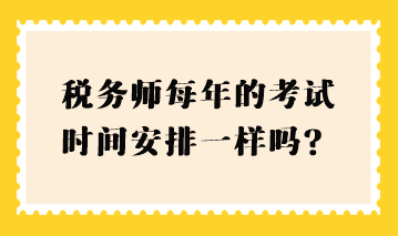 税务师每年的考试时间安排一样吗