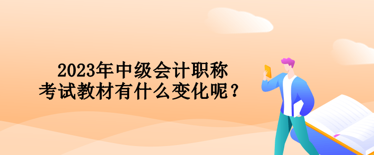 2023年中级会计职称考试教材有什么变化呢？