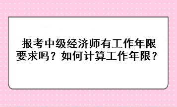 报考中级经济师有工作年限要求吗？如何计算工作年限？