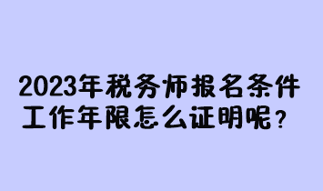 2023年税务师报名条件工作年限怎么证明呢？