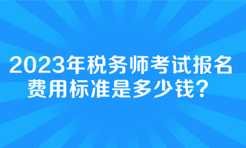 税务师考试报名费用标准是多少钱