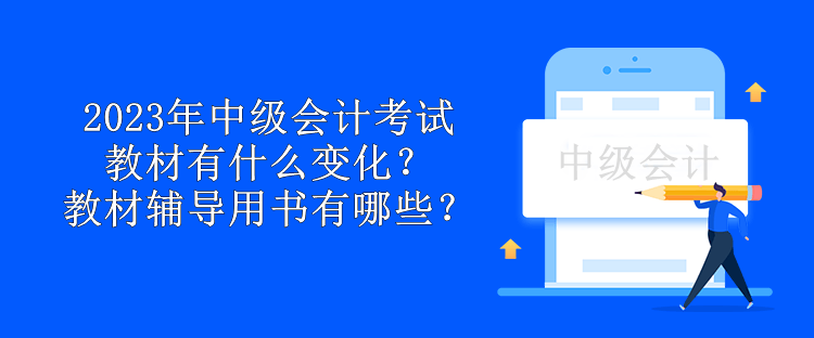 2023年中级会计考试教材有什么变化？教材辅导用书有哪些？