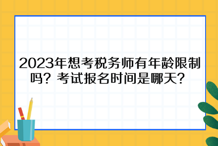 2023年想考税务师有年龄限制吗？考试报名时间是哪天