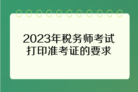 2023年税务师考试打印准考证的要求