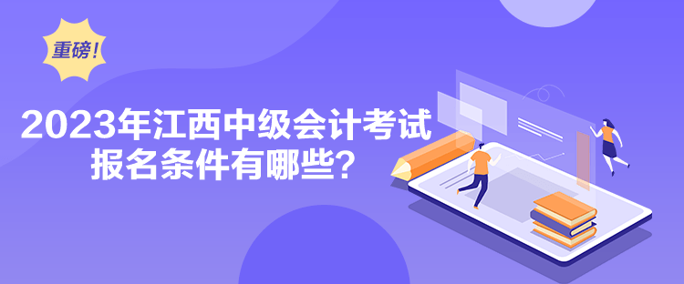 2023年江西中级会计考试报名条件有哪些？