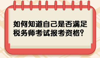 如何知道自己是否满足税务师考试报考资格？