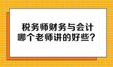 税务师财务与会计哪个老师讲的好些？