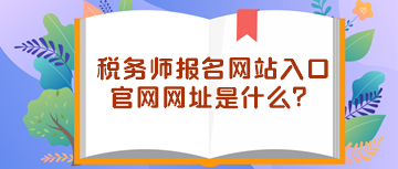 税务师报名网站入口官网网址是什么？