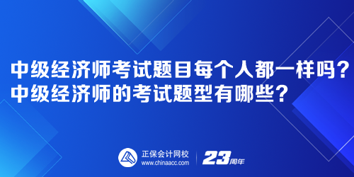 中级经济师考试题目每个人都一样吗？中级经济师的考试题型有哪些？