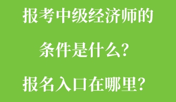 报考中级经济师的条件是什么？报名入口在哪里？